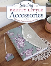 Cover art for Sewing Pretty Little Accessories: Charming Projects to Make and Give