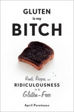 Cover art for Gluten Is My Bitch: Rants, Recipes, and Ridiculousness for the Gluten-Free