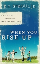 Cover art for When You Rise Up: A Covenantal Approach to Homeschooling