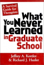 Cover art for What You Never Learned In Graduate School: A Survival Guide for Therapists