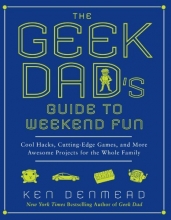 Cover art for The Geek Dad's Guide to Weekend Fun: Cool Hacks, Cutting-Edge Games, and More Awesome Projects for the Whole Family