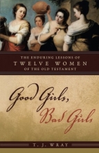Cover art for Good Girls, Bad Girls: The Enduring Lessons of Twelve Women of the Old Testament