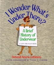 Cover art for I Wonder What's Under There?: A Brief History of Underwear (A Lift-the-Flap Book)