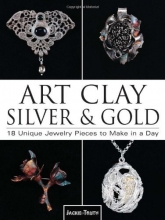 Cover art for Art Clay Silver & Gold: 18 Unique Jewelry Pieces to Make in a Day