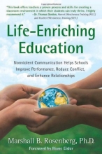 Cover art for Life-Enriching Education: Nonviolent Communication Helps Schools Improve Performance, Reduce Conflict, and Enhance Relationships