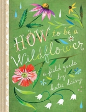 Cover art for How to Be a Wildflower: A Field Guide