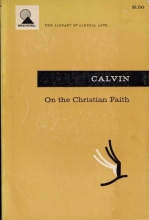 Cover art for On the Christian Faith: Selections from the Institutes, Commentaries, and Tracts (The Library of Liberal Arts, No. 93)