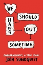 Cover art for We Should Hang Out Sometime: Embarrassingly, a true story