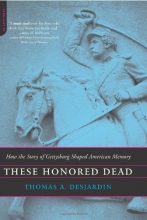 Cover art for These Honored Dead: How The Story Of Gettysburg Shaped American Memory