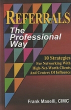 Cover art for Referrals: The Professional Way (10 Strategies For Networking With High-Net-Worth Clients And Centers Of Influence) (10 Strategies For Networking With High-Net-Worth Clients And Centers Of Influence)