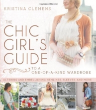 Cover art for The Chic Girl's Guide to a One-of-a-Kind Wardrobe: Altering and Embellishing Hemlines, Sleeves, and More