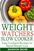 Cover art for Weight Watchers Recipes: Weight Watchers Slow Cooker Cookbook The SmartPoints Di: Easy Crockpot Recipes for Rapid Weight Loss including SmartPointTM (Weight Watchers Smart Point Recipes)