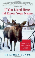 Cover art for If You Lived Here, I'd Know Your Name: News from Small-Town Alaska