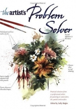Cover art for The Artist's Problem Solver: Practical Solutions from 10 Professional Artists for Painting in Watercolors, Oils, Pastels and Acrylics
