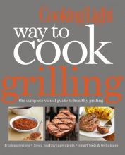 Cover art for Cooking Light Way to Cook Grilling: The Complete Visual Guide to Healthy Grilling