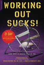 Cover art for Working Out Sucks! (And Why It Doesn't Have To): The Only 21-Day Kick-Start Plan for Total Health and Fitness You'll Ever Need