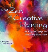 Cover art for The Zen of Creative Painting: An Elegant Design for Revealing Your Muse (Practical Art Books)