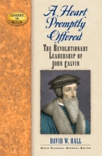 Cover art for A Heart Promptly Offered: The Revolutionary Leadership of John Calvin (Leaders in Action)
