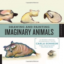 Cover art for Drawing and Painting Imaginary Animals: A Mixed-Media Workshop with Carla Sonheim by Carla Sonheim (2012-10-01)