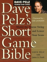 Cover art for Dave Pelz's Short Game Bible: Master the Finesse Swing and Lower Your Score (Dave Pelz Scoring Game Series)