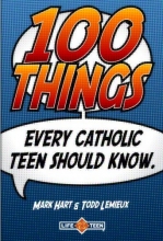 Cover art for 100 Things Every Catholic Teen Should Know