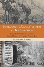 Cover art for Sourdoughs, Claim Jumpers & Dry Gulchers: Fifty Of The Grittiest Moments In The History Of Frontier Prospecting