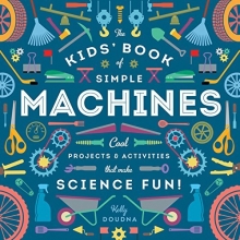 Cover art for The Kids' Book of Simple Machines: Cool Projects & Activities that Make Science Fun!