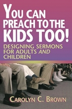 Cover art for You Can Preach to the Kids Too!: Designing Sermons for Adults and Children