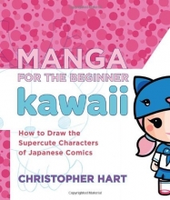 Cover art for Manga for the Beginner Kawaii: How to Draw the Supercute Characters of Japanese Comics