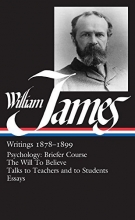 Cover art for William James : Writings 1878-1899 : Psychology, Briefer Course / The Will to Believe / Talks to Teachers and Students / Essays (Library of America)