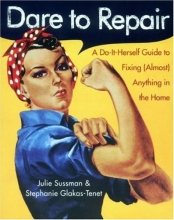 Cover art for Dare to Repair: A Do-it-Herself Guide to Fixing (Almost) Anything in the Home