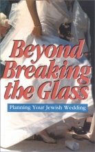 Cover art for Beyond Breaking the Glass: A Spiritual Guide to Your Jewish Wedding