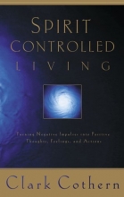 Cover art for Spirit-Controlled Living: Turning Negative Impulses Into Positive Thougths, Feelings, and Actions