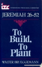 Cover art for To Build, to Plant: A Commentary on Jeremiah 26-52 (International Theological Commentary)