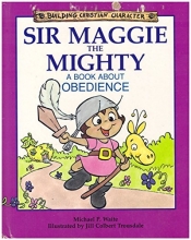 Cover art for Sir Maggie the Mighty: A Book About Obedience (Building Christian Character)