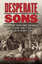 Cover art for Desperate Sons: Samuel Adams, Patrick Henry, John Hancock, and the Secret Bands of Radicals Who Led the Colonies to War