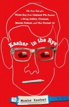 Cover art for Kasher in the Rye: The True Tale of a White Boy from Oakland Who Became a Drug Addict, Criminal, Mental Patient, and Then Turned 16