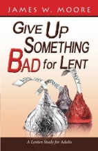 Cover art for Give Up Something Bad for Lent: A Lenten Study for Adults