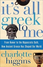 Cover art for It's All Greek to Me: From Homer to the Hippocratic Oath, How Ancient Greece Has Shaped Our World