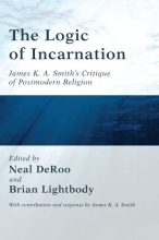 Cover art for The Logic of Incarnation: James K. A. Smith's Critique of Postmodern Religion