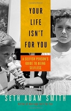 Cover art for Your Life Isn't for You: A Selfish Person's Guide to Being Selfless