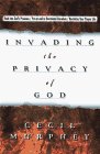 Cover art for Invading the Privacy of God: Rush into God's Presence, Revitalize Your Prayer Life, Put an End to Devotional Boredom