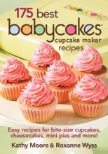 Cover art for 175 Best Babycakes Cupcake Maker Recipes: Easy Recipes for Bite-Size Cupcakes, Cheesecakes, Mini Pies and More!