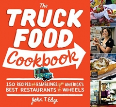 Cover art for The Truck Food Cookbook: 150 Recipes and Ramblings from America's Best Restaurants on Wheels