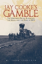 Cover art for Jay Cooke's Gamble: The Northern Pacific Railroad, The Sioux, And the Panic of 1873