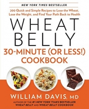 Cover art for Wheat Belly 30-Minute (Or Less!) Cookbook: 200 Quick and Simple Recipes to Lose the Wheat, Lose the Weight, and Find Your Path Back to Health