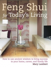 Cover art for Feng Shui for Today's Living: How to Use Ancient Wisdom to Bring Success to Your Home, Career, and Family Life