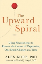 Cover art for The Upward Spiral: Using Neuroscience to Reverse the Course of Depression, One Small Change at a Time