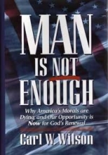 Cover art for Man is not enough: Why America's morals are dying, and our opportunity is now for God's renewal