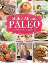 Cover art for Make-Ahead Paleo: Healthy Gluten-, Grain- & Dairy-Free Recipes Ready When & Where You Are